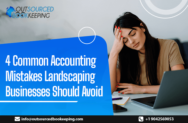 4 Common Accounting Mistakes Landscaping Businesses Should Avoid